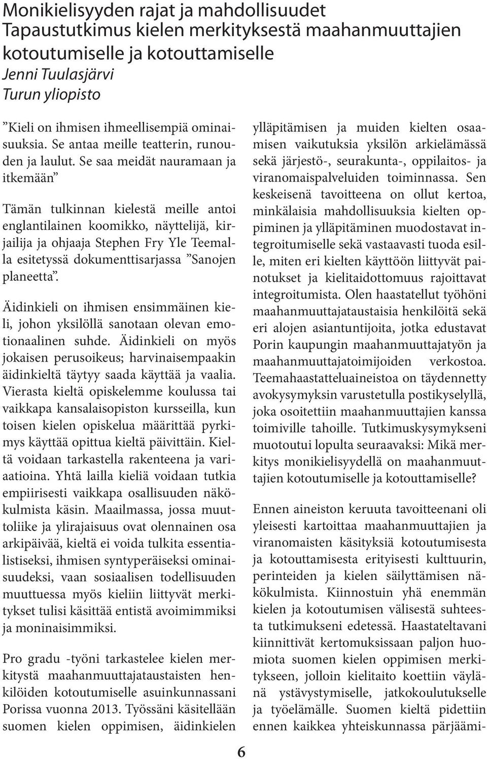 Se saa meidät nauramaan ja itkemään Tämän tulkinnan kielestä meille antoi englantilainen koomikko, näyttelijä, kirjailija ja ohjaaja Stephen Fry Yle Teemalla esitetyssä dokumenttisarjassa Sanojen