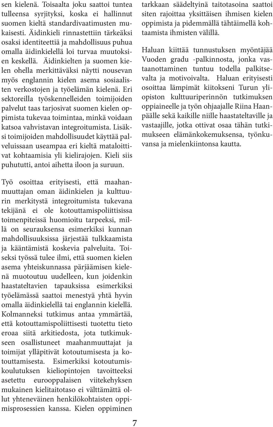 Äidinkielten ja suomen kielen ohella merkittäväksi näytti nousevan myös englannin kielen asema sosiaalisten verkostojen ja työelämän kielenä.