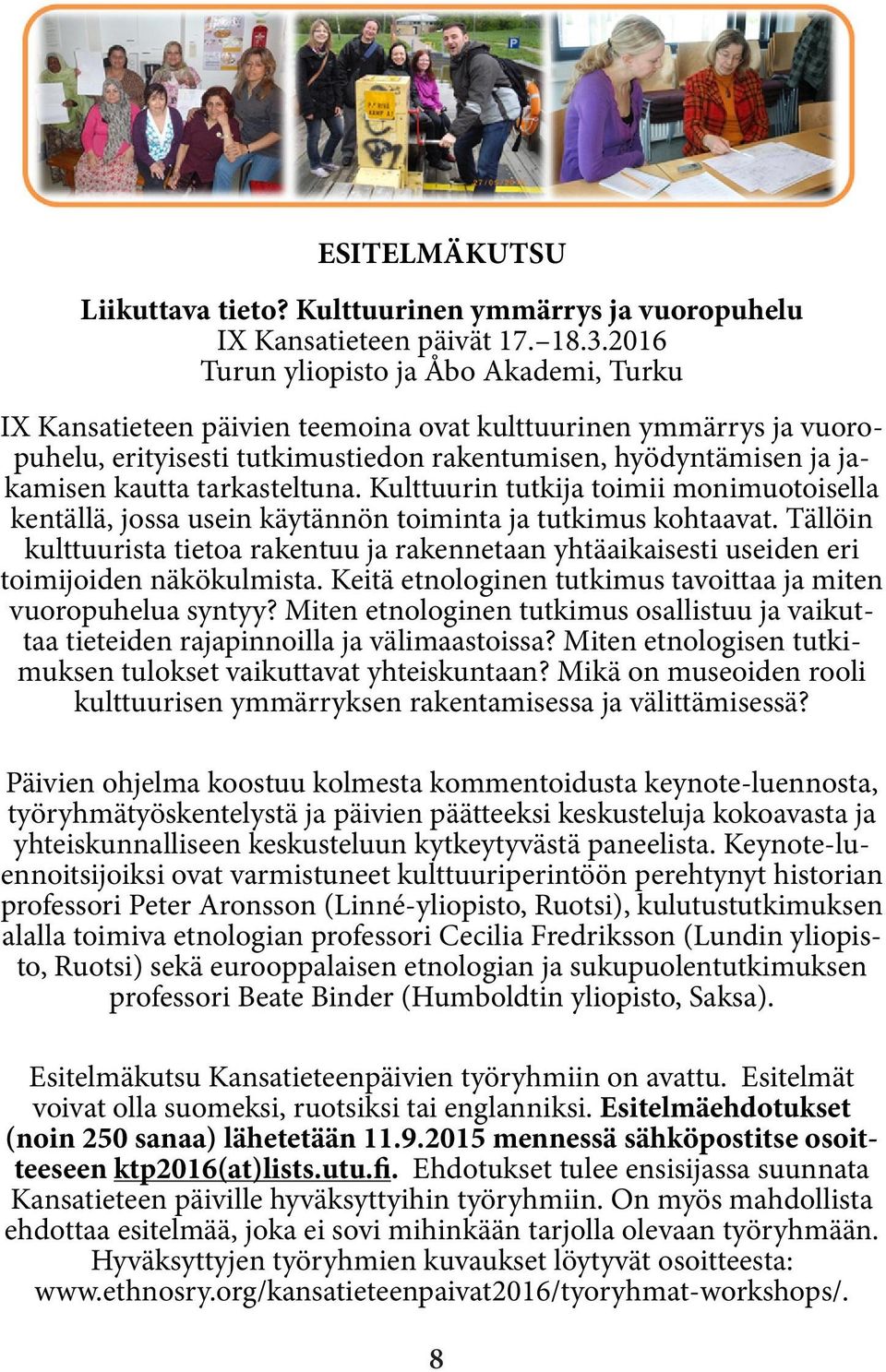 tarkasteltuna. Kulttuurin tutkija toimii monimuotoisella kentällä, jossa usein käytännön toiminta ja tutkimus kohtaavat.