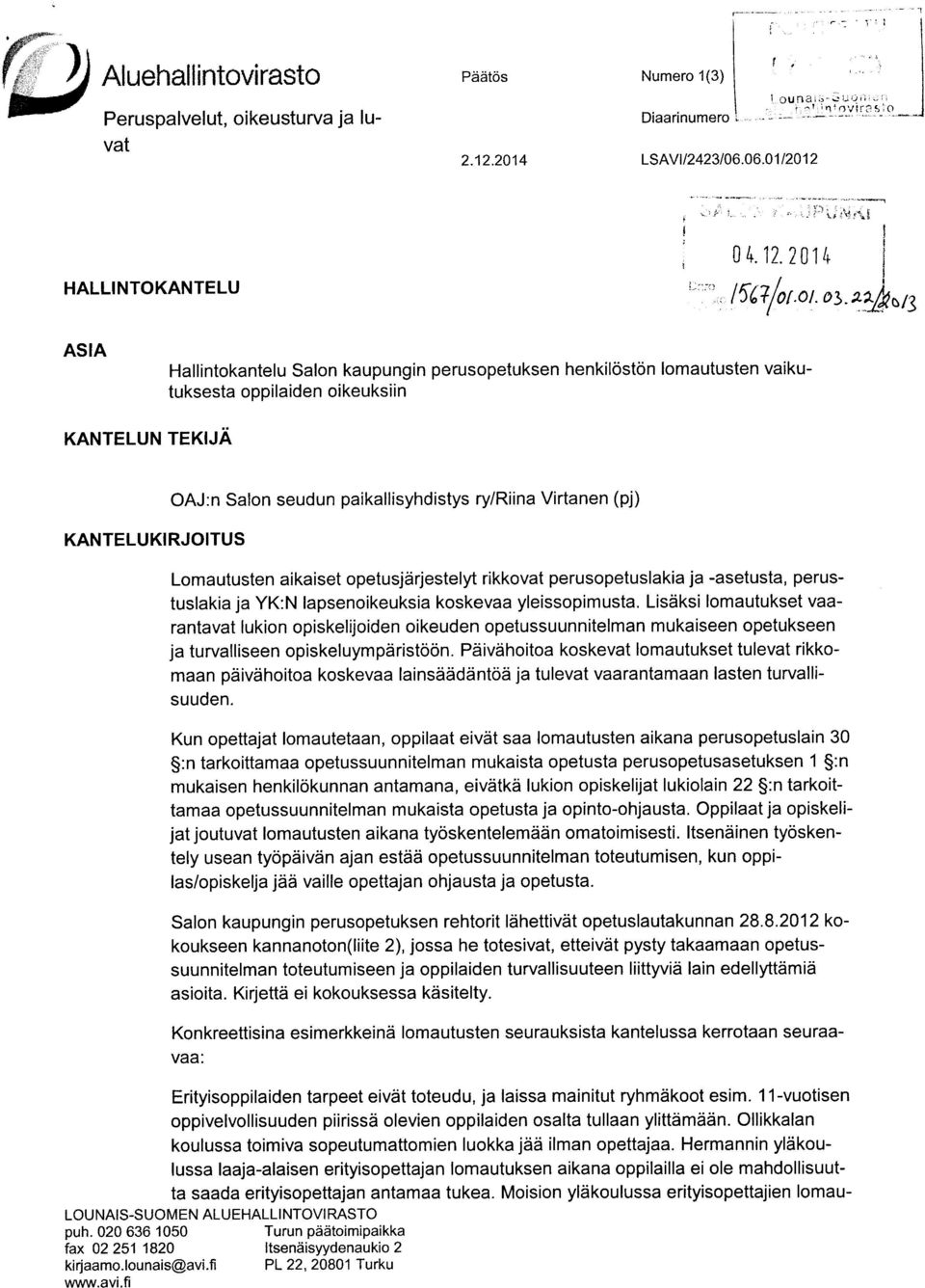 Virtanen (pj) Lomautusten aikaiset opetusjärjestelyt rikkovat perusopetuslakia ja -asetusta, perustuslakia ja YK:N lapsenoikeuksia koskevaa yleissopimusta.