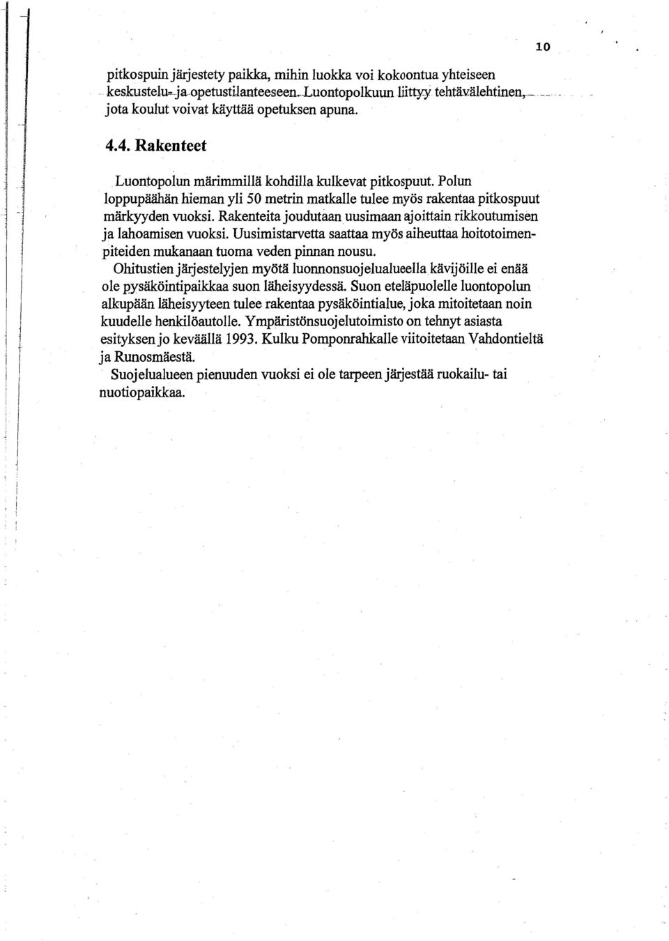 Rakenteita joudutaan uusimaan ajoittain rikkoutumisen ja lahoamisen vuoksi. Uusimistarvetta saattaa myös aiheuttaa hoitotoimenpiteiden mukanaan tuoma veden pinnan nousu.