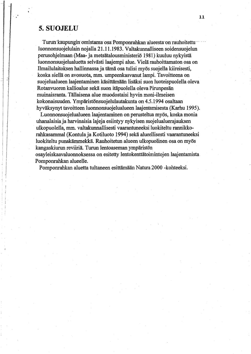 Vielä rauhoittamaton osa on Ilmailulaitoksen hallinnassa ja tämä osa tulisi myös suojella kiireisesti, koska siellä on avosuota, mm. umpeenkasvanut Iampi.