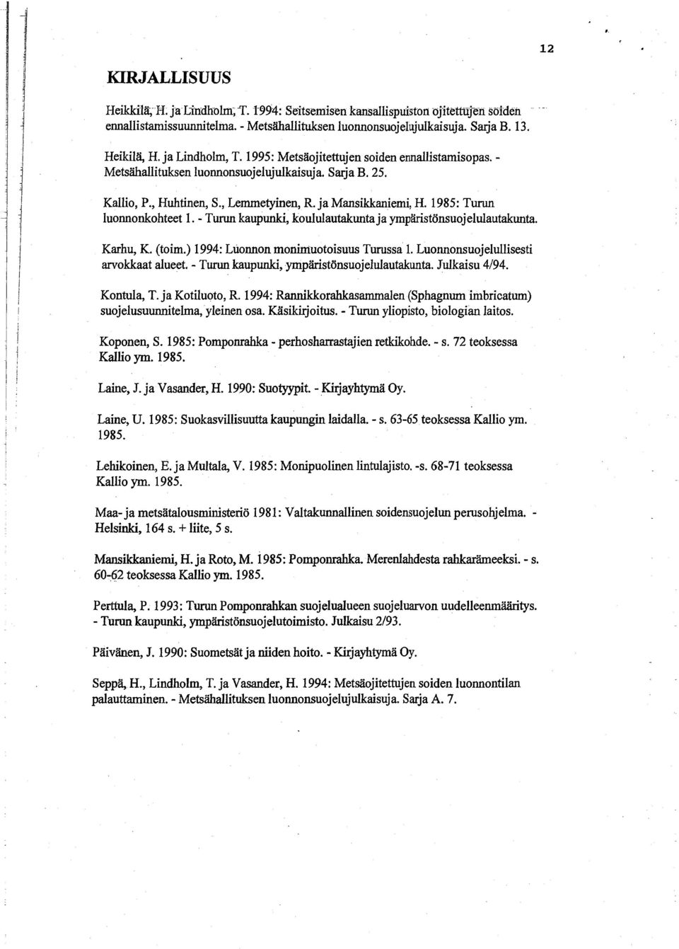 1985: Turun luonnonkohteet 1. - Turun kaupunki, koululautakunta ja ympäristönsuojelulautakunta. Karhu, K. (toim.) 1994: Luonnon monimuotoisuus Turussa 1. Luonnonsuojelullisesti arvokkaat alueet.