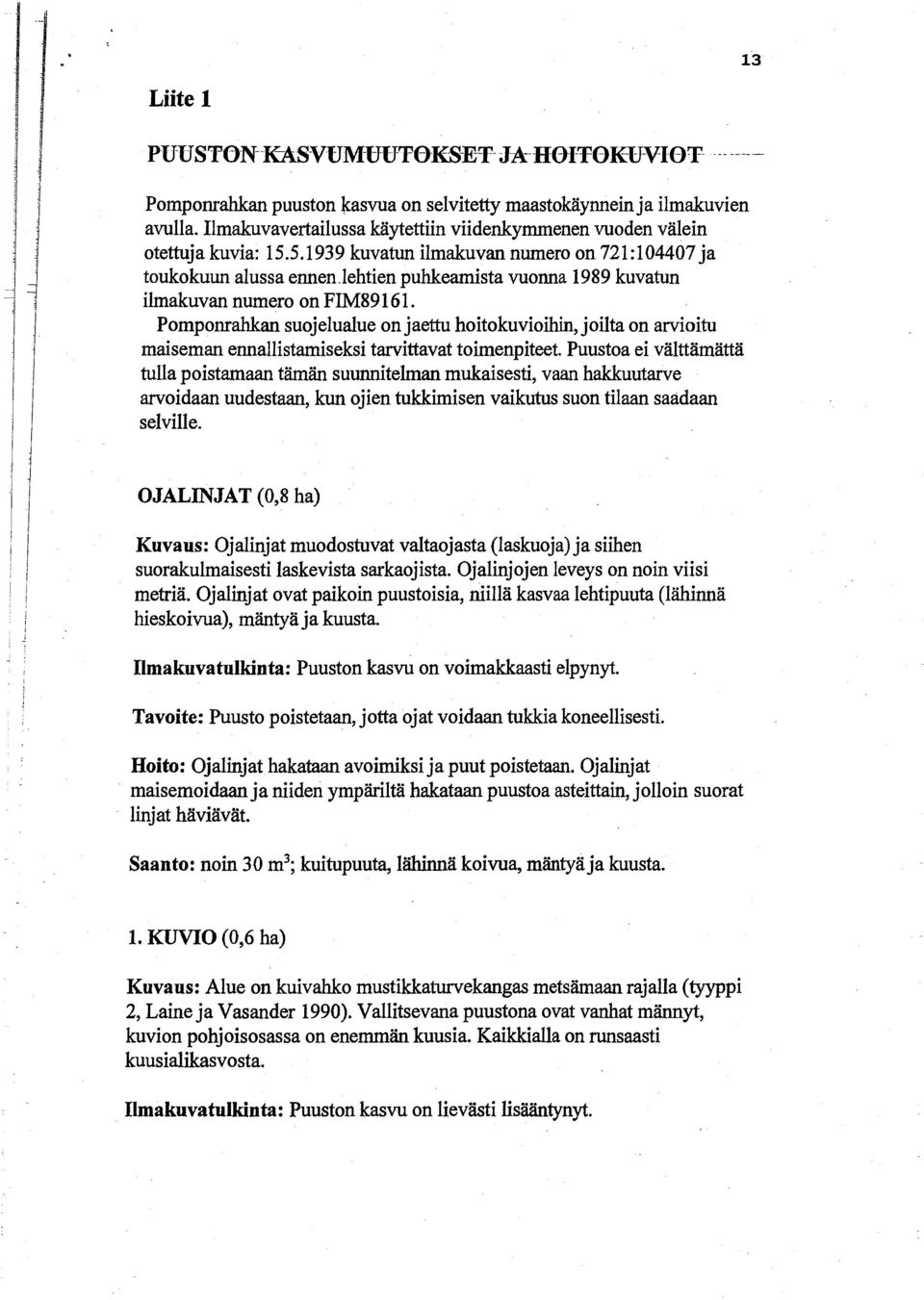 lehtien puhkeamista vuonna 1989 kuvatun ilmakuvan numero on FIM89161. Pomponrahkan suojelualue on jaettu hoito kuvioihin, joilta on arvioitu maiseman ennallistamiseksi tarvittavat toimenpiteet.