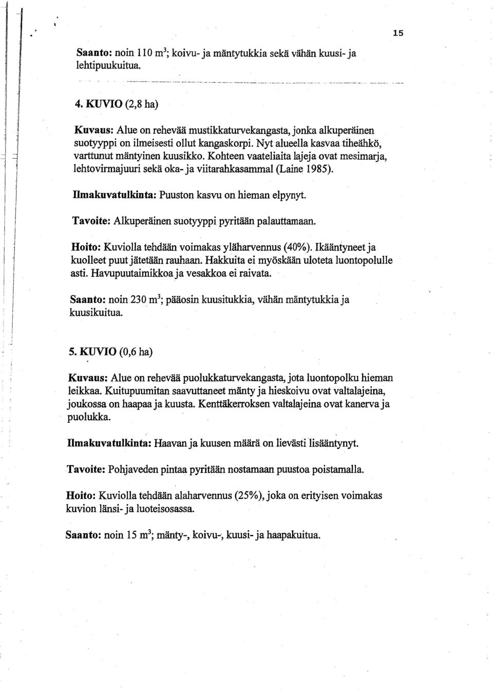 Kohteen vaatehaita lajeja ovat mesimarja, lehtovirmajuuri sekä oka- ja viitarahkasammal (Laine 1985). Ilmakuvatulkin ta: Puuston kasvu on hieman elpynyt.