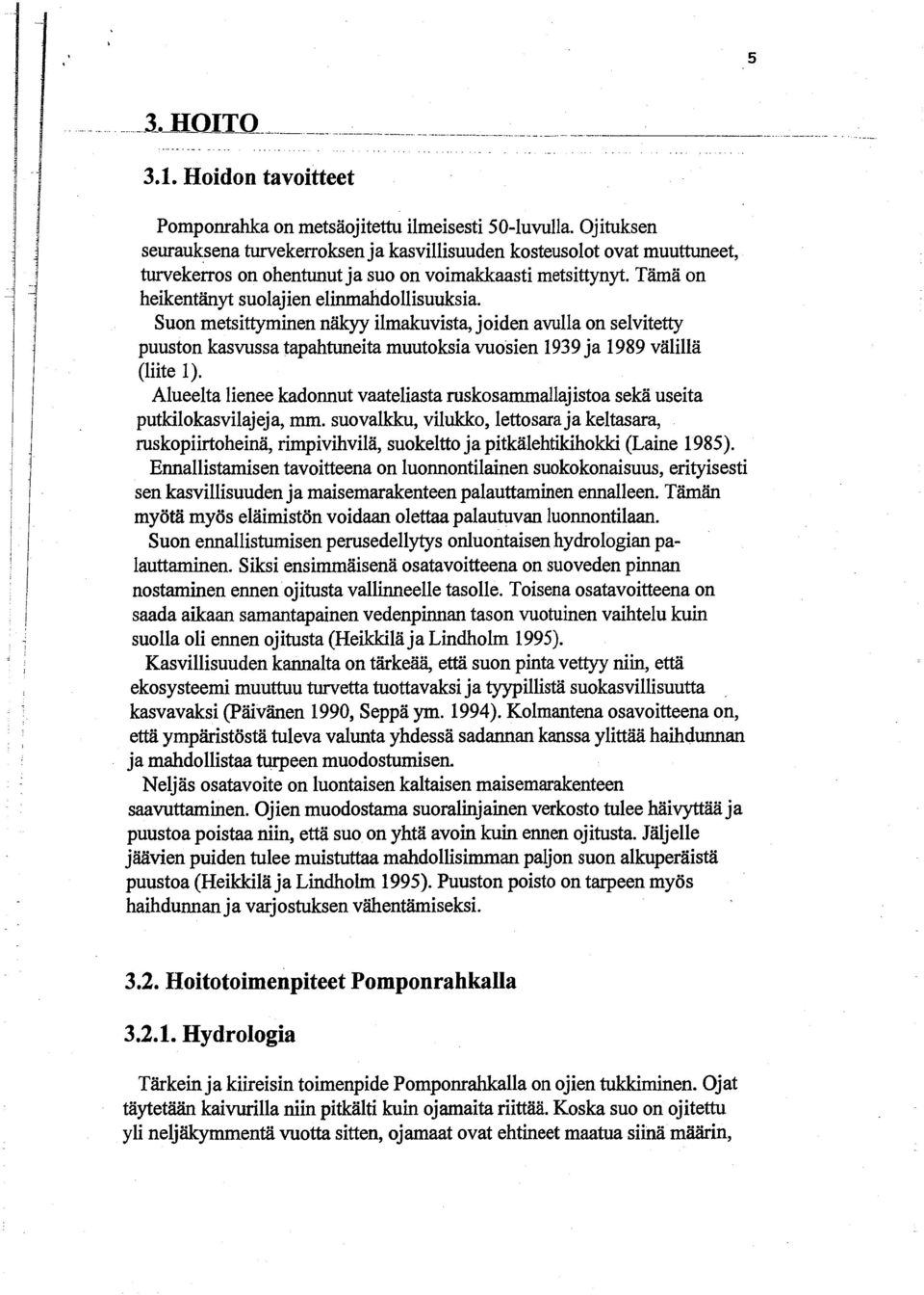 Suon metsittyminen näkyy ilmakuvista, joiden avulla on selvitetty puuston kasvussa tapahtuneita muutoksia vuosien 1939ja 1989 välillä (liite 1).