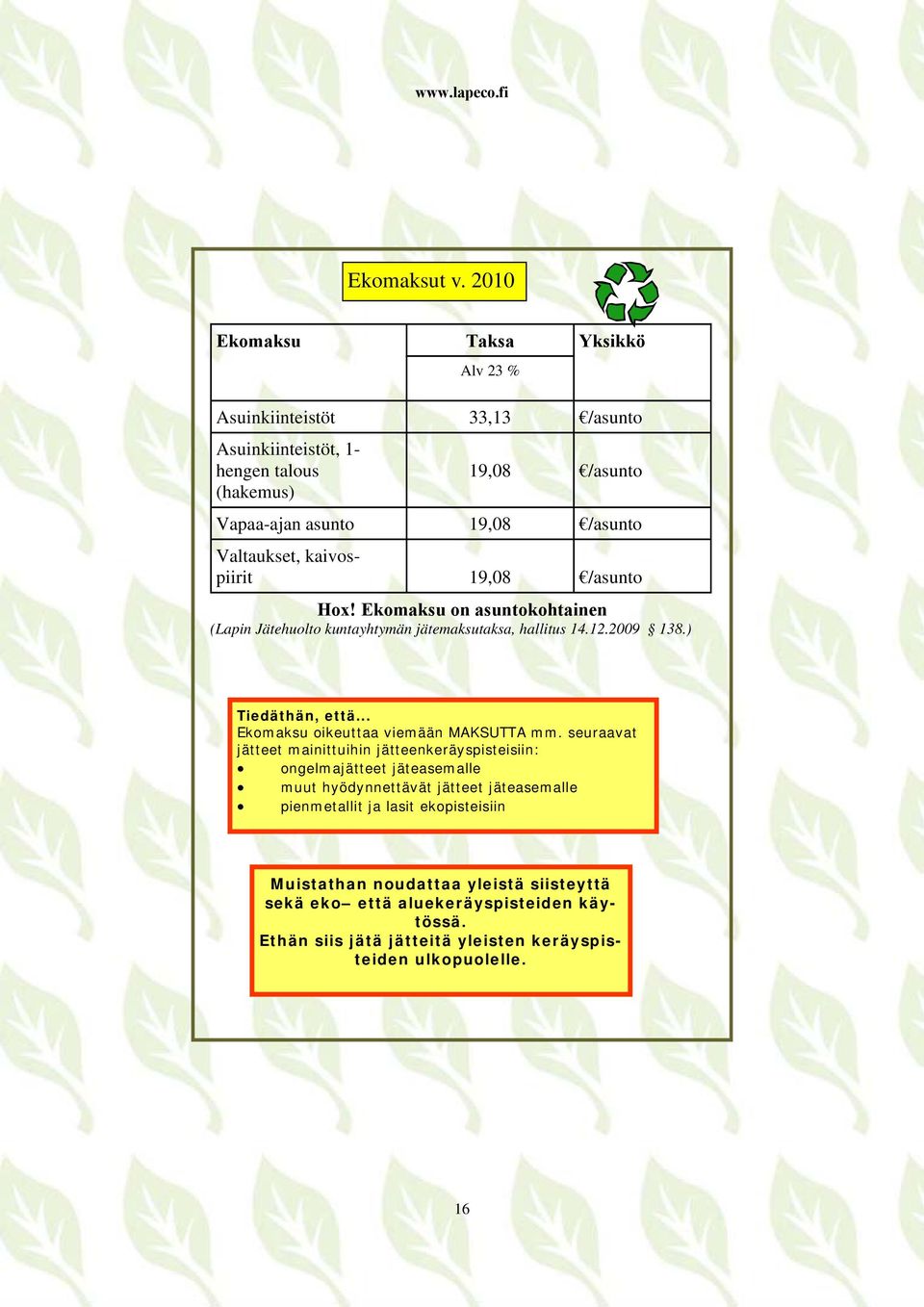 kaivospiirit 19,08 /asunto Hox! Ekomaksu on asuntokohtainen (Lapin Jätehuolto kuntayhtymän jätemaksutaksa, hallitus 14.12.2009 138.) Tiedäthän, että.