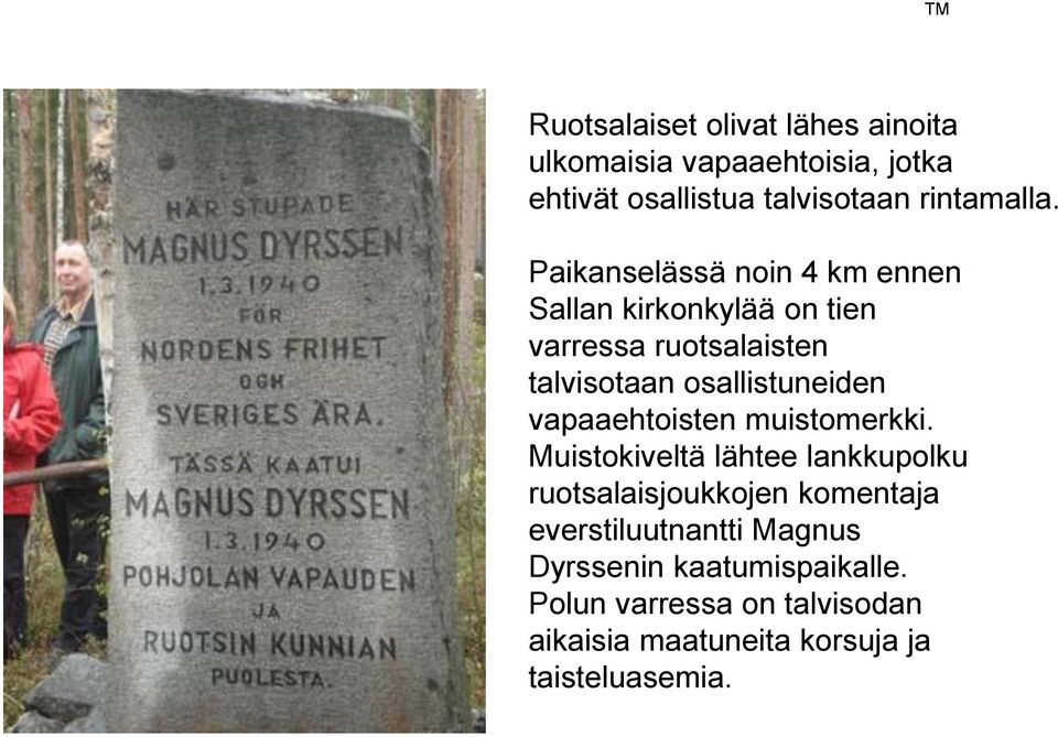 Paikanselässä noin 4 km ennen Sallan kirkonkylää on tien varressa ruotsalaisten talvisotaan osallistuneiden
