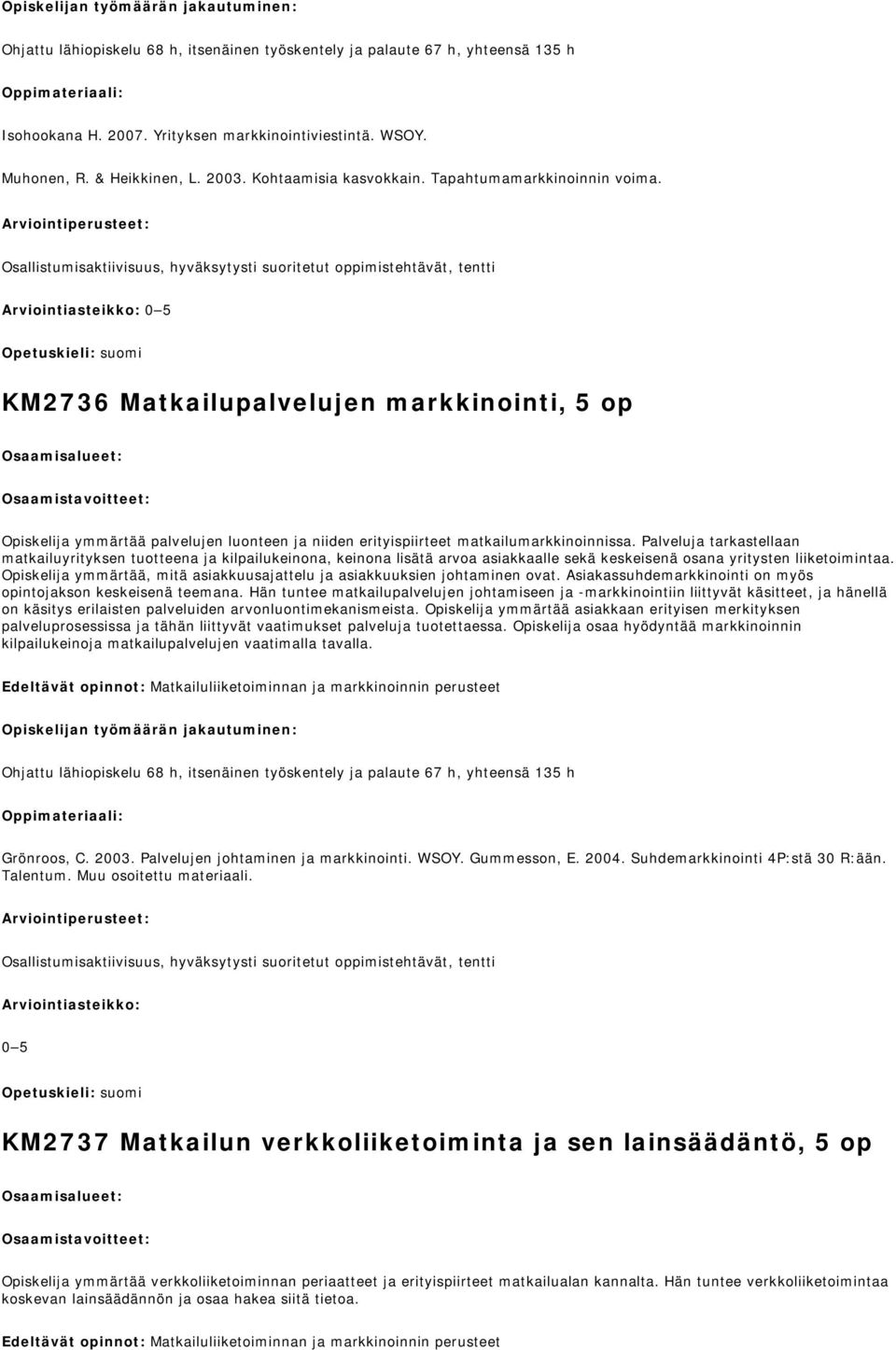 Arviointiperusteet: Osallistumisaktiivisuus, hyväksytysti suoritetut oppimistehtävät, tentti Arviointiasteikko: 0 5 KM2736 Matkailupalvelujen markkinointi, 5 op Opiskelija ymmärtää palvelujen