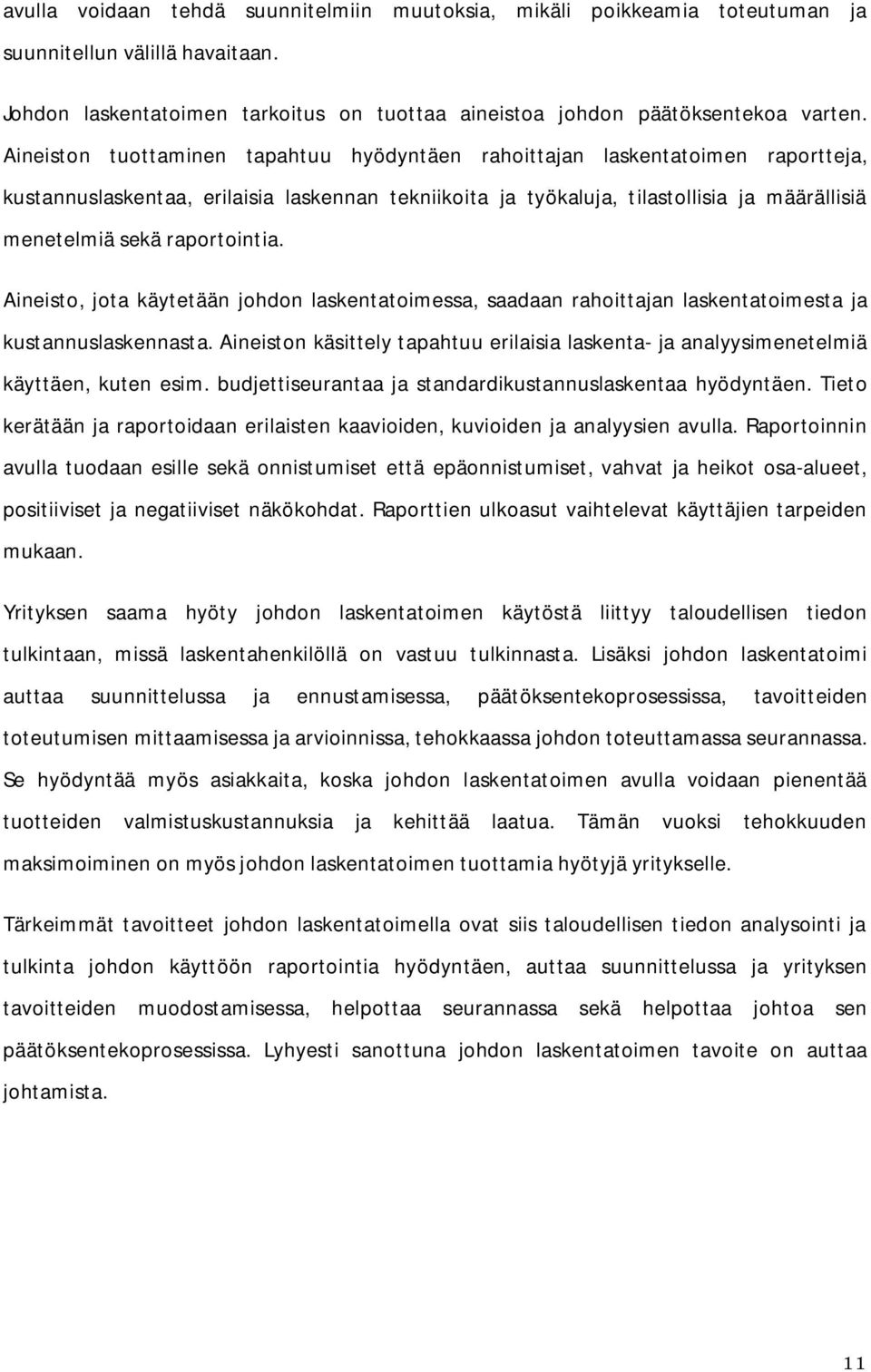 raportointia. Aineisto, jota käytetään johdon laskentatoimessa, saadaan rahoittajan laskentatoimesta ja kustannuslaskennasta.