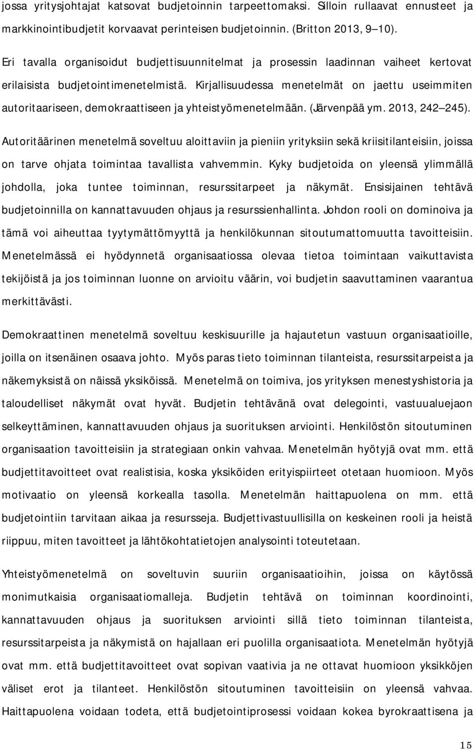 Kirjallisuudessa menetelmät on jaettu useimmiten autoritaariseen, demokraattiseen ja yhteistyömenetelmään. (Järvenpää ym. 2013, 242 245).