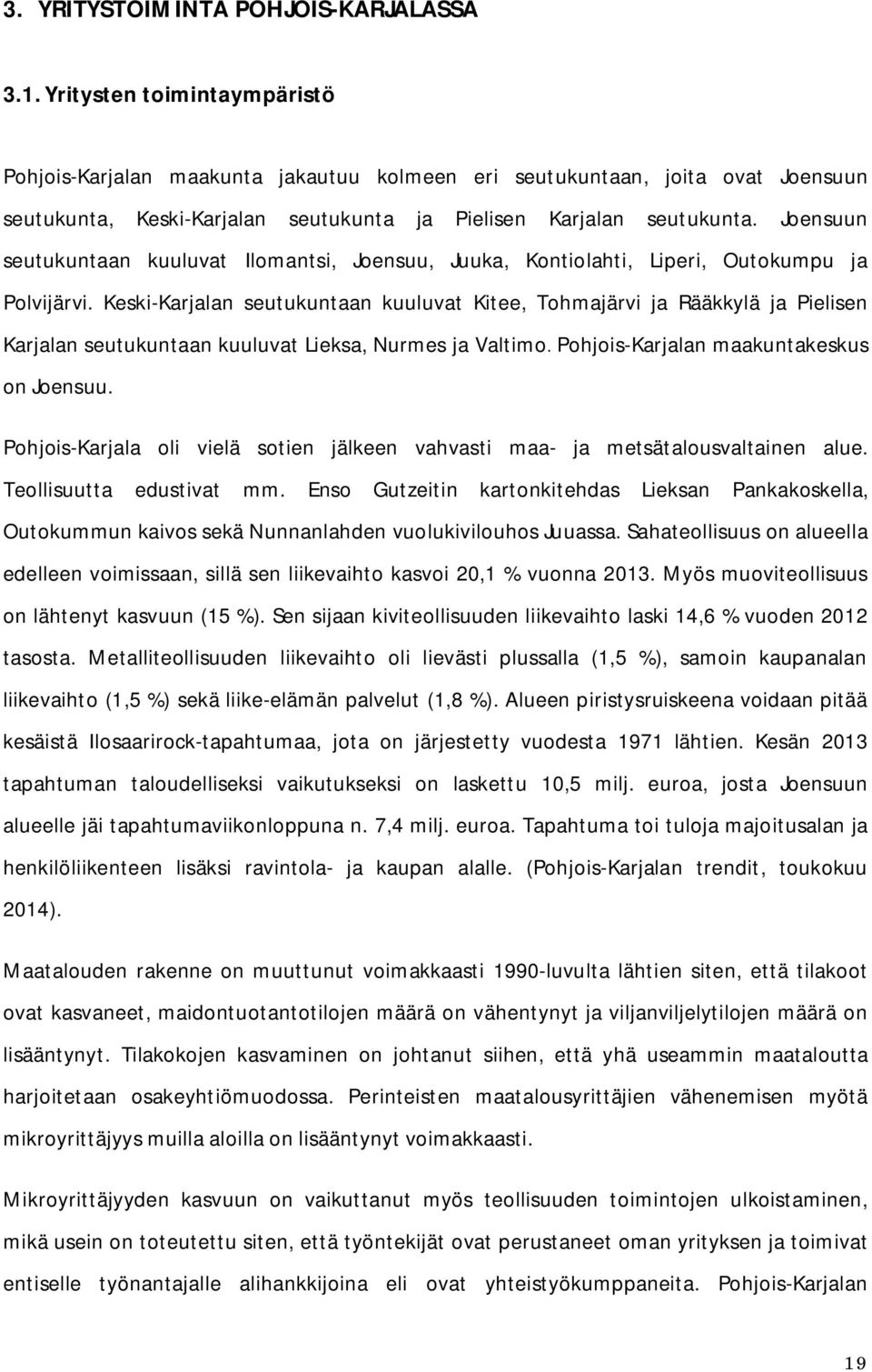 Joensuun seutukuntaan kuuluvat Ilomantsi, Joensuu, Juuka, Kontiolahti, Liperi, Outokumpu ja Polvijärvi.