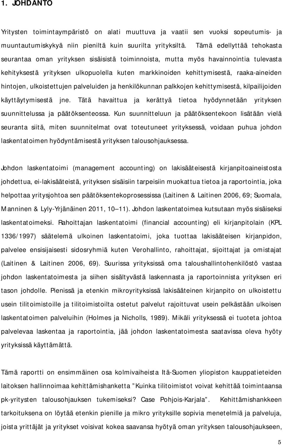 hintojen, ulkoistettujen palveluiden ja henkilökunnan palkkojen kehittymisestä, kilpailijoiden käyttäytymisestä jne.