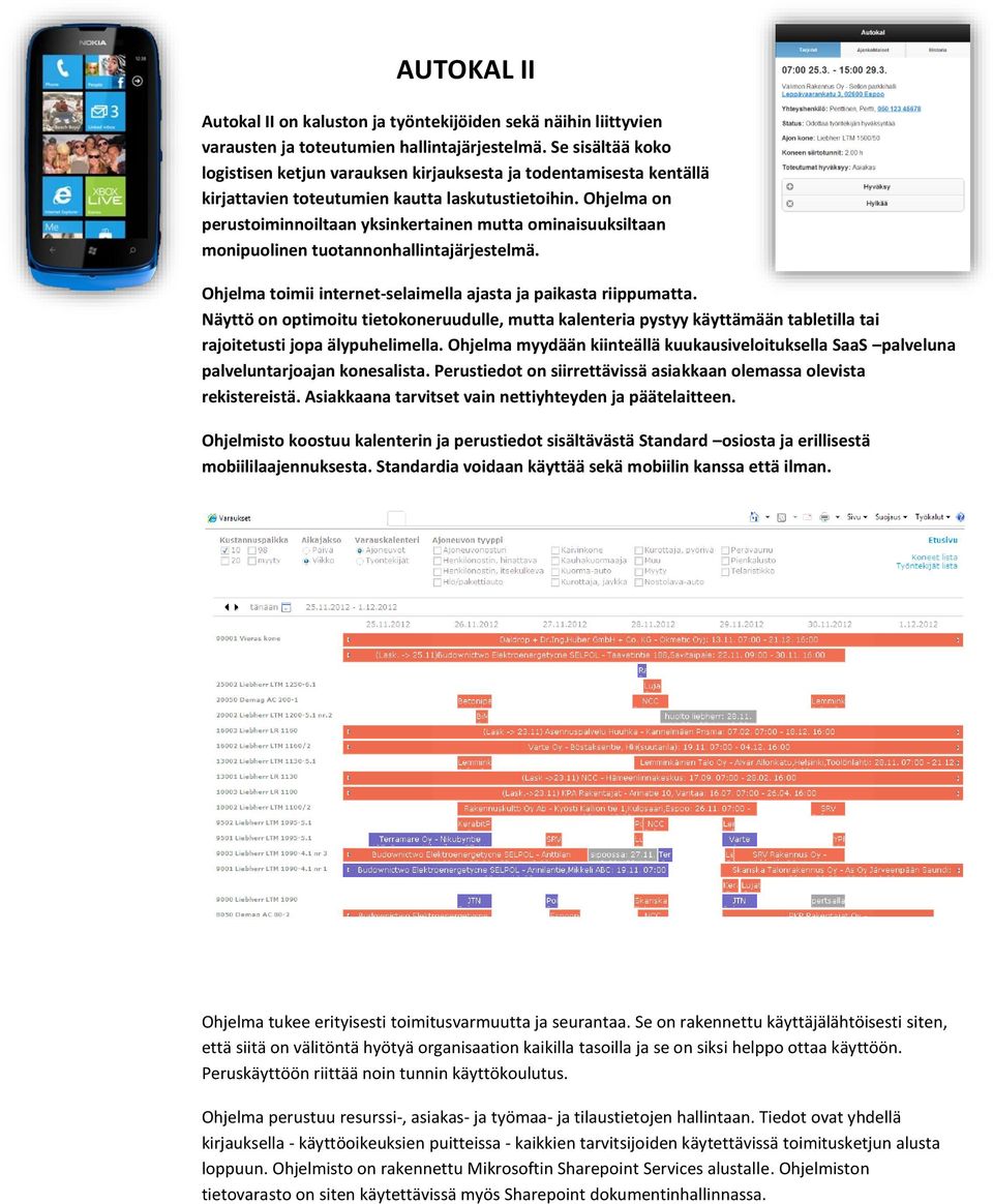 Ohjelma on perustoiminnoiltaan yksinkertainen mutta ominaisuuksiltaan monipuolinen tuotannonhallintajärjestelmä. Ohjelma toimii internet-selaimella ajasta ja paikasta riippumatta.