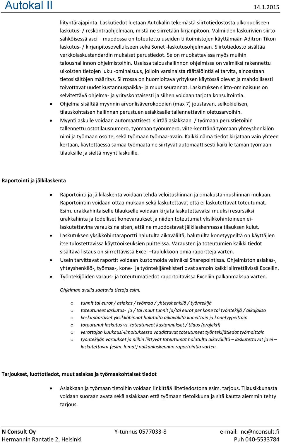 Siirtotiedosto sisältää verkkolaskustandardin mukaiset perustiedot. Se on muokattavissa myös muihin taloushallinnon ohjelmistoihin.