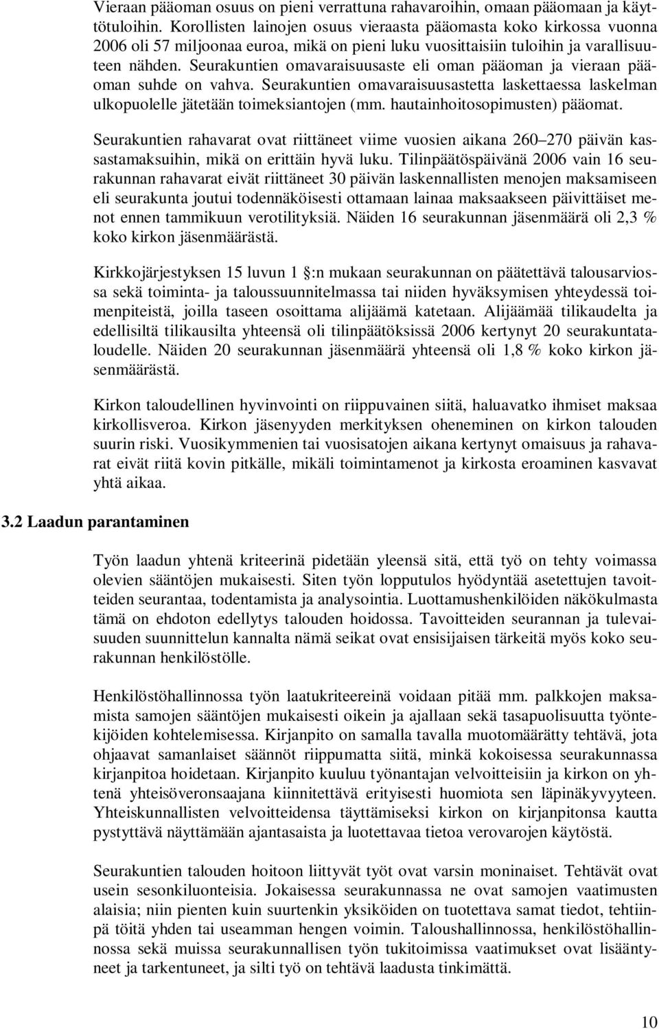 Seurakuntien omavaraisuusaste eli oman pääoman ja vieraan pääoman suhde on vahva. Seurakuntien omavaraisuusastetta laskettaessa laskelman ulkopuolelle jätetään toimeksiantojen (mm.