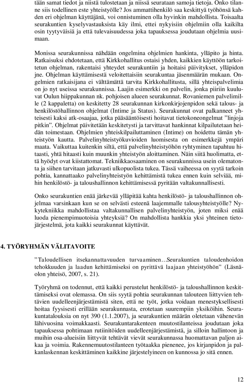 Toisaalta seurakuntien kyselyvastauksista käy ilmi, ettei nykyisiin ohjelmiin olla kaikilta osin tyytyväisiä ja että tulevaisuudessa joka tapauksessa joudutaan ohjelmia uusimaan.