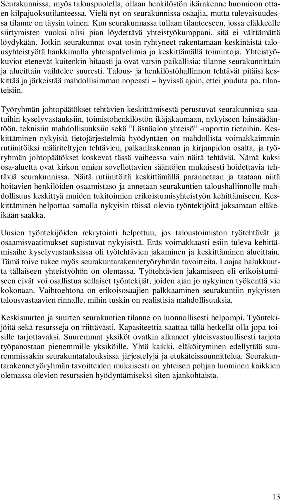 Jotkin seurakunnat ovat tosin ryhtyneet rakentamaan keskinäistä talousyhteistyötä hankkimalla yhteispalvelimia ja keskittämällä toimintoja.