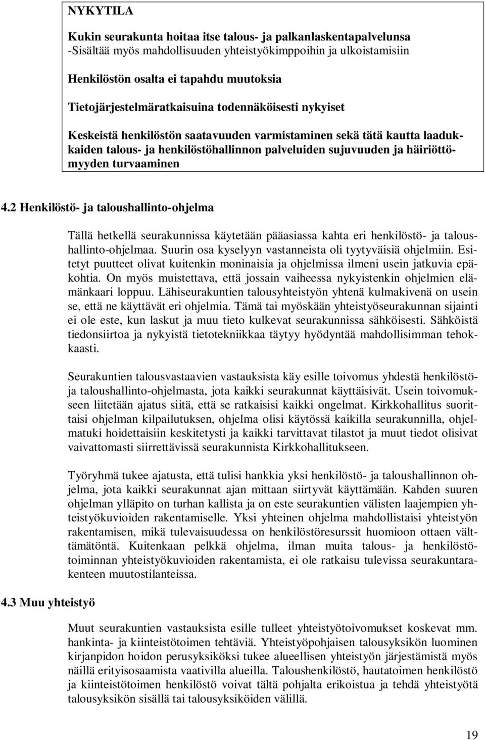 häiriöttömyyden turvaaminen 4.2 Henkilöstö- ja taloushallinto-ohjelma 4.3 Muu yhteistyö Tällä hetkellä seurakunnissa käytetään pääasiassa kahta eri henkilöstö- ja taloushallinto-ohjelmaa.