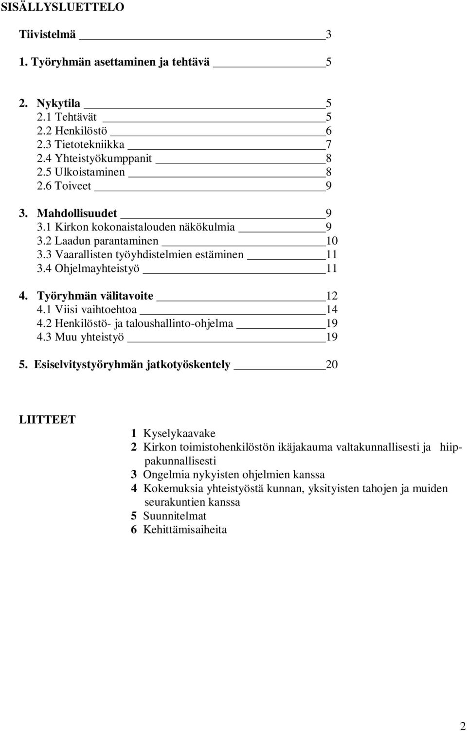 Työryhmän välitavoite 12 4.1 Viisi vaihtoehtoa 14 4.2 Henkilöstö- ja taloushallinto-ohjelma 19 4.3 Muu yhteistyö 19 5.