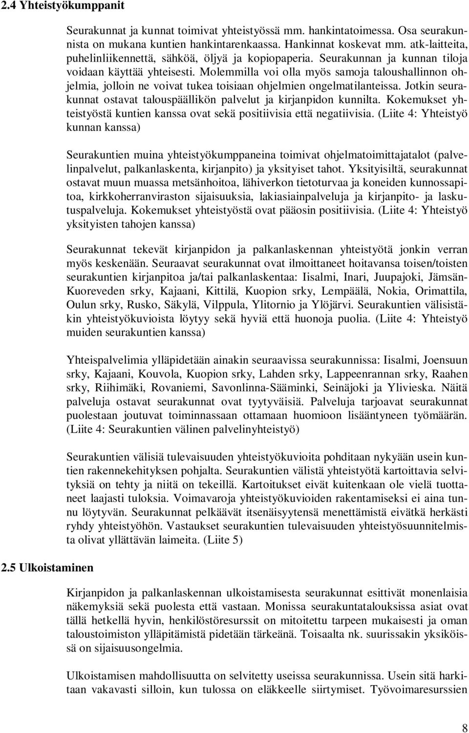 Molemmilla voi olla myös samoja taloushallinnon ohjelmia, jolloin ne voivat tukea toisiaan ohjelmien ongelmatilanteissa. Jotkin seurakunnat ostavat talouspäällikön palvelut ja kirjanpidon kunnilta.