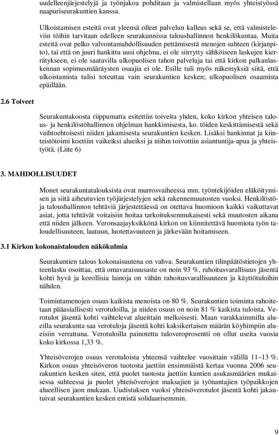 Muita esteitä ovat pelko valvontamahdollisuuden pettämisestä menojen suhteen (kirjanpito), tai että on juuri hankittu uusi ohjelma, ei ole siirrytty sähköiseen laskujen kierrätykseen, ei ole