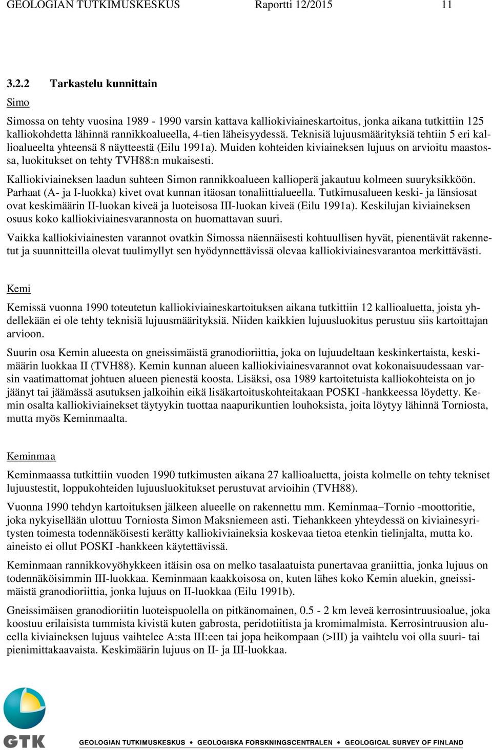 Teknisiä lujuusmäärityksiä tehtiin 5 eri kallioalueelta yhteensä 8 näytteestä (Eilu 1991a). Muiden kohteiden kiviaineksen lujuus on arvioitu maastossa, luokitukset on tehty TVH88:n mukaisesti.