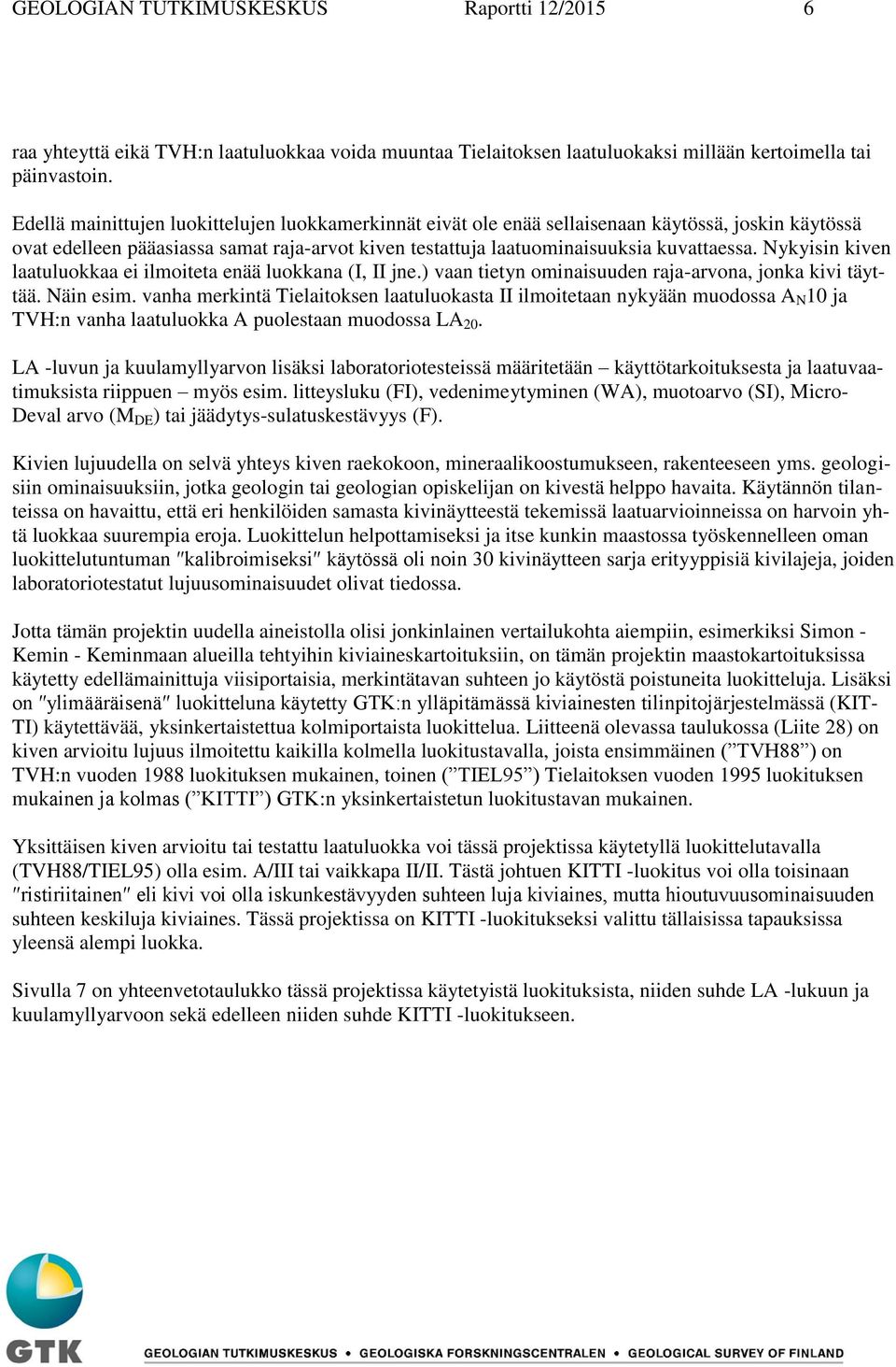 Nykyisin kiven laatuluokkaa ei ilmoiteta enää luokkana (I, II jne.) vaan tietyn ominaisuuden raja-arvona, jonka kivi täyttää. Näin esim.