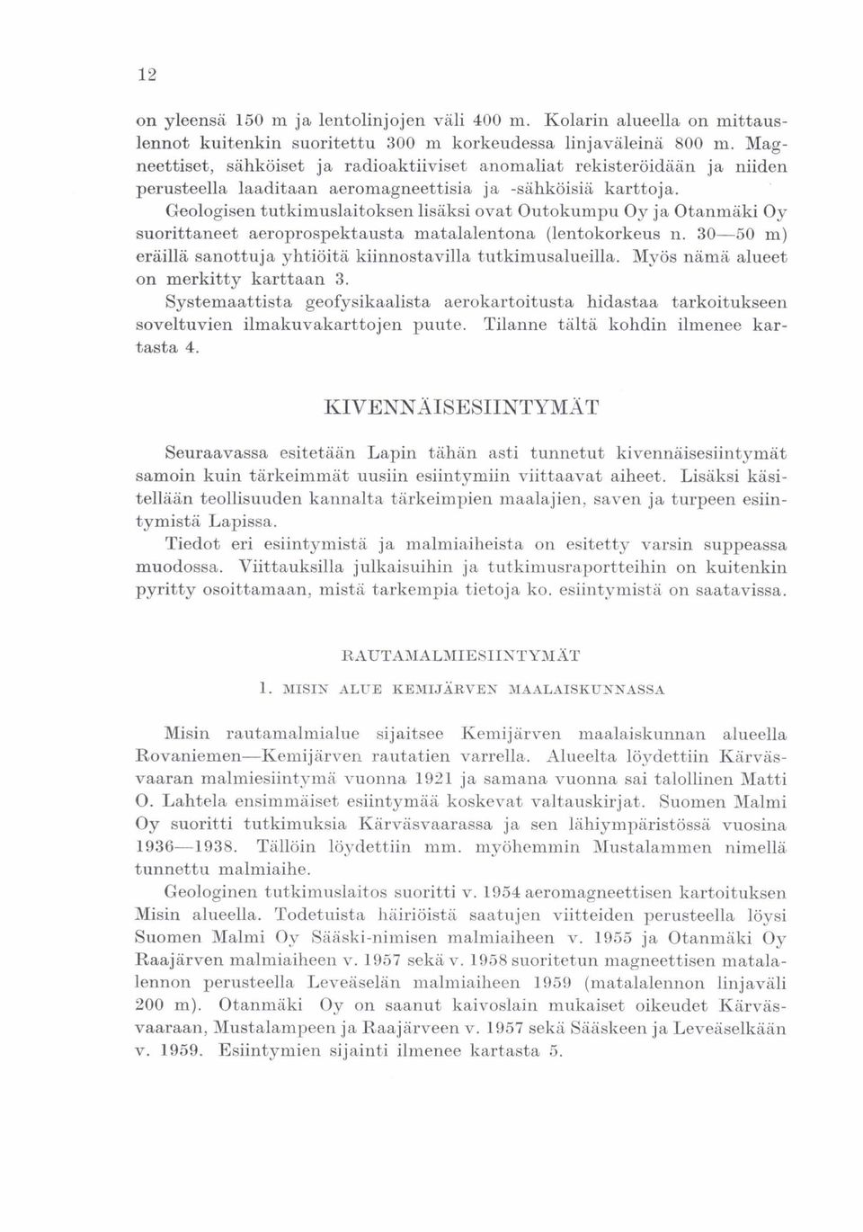 matalalentona (lentokorkeus n 30-50 m) eräillä sanottuja yhtiöitä kiinnostavilla tutkimusalueilla Myös nämä alueet on merkitty karttaan 3 Systemaattista geofysikaalista aerokartoitusta hidastaa