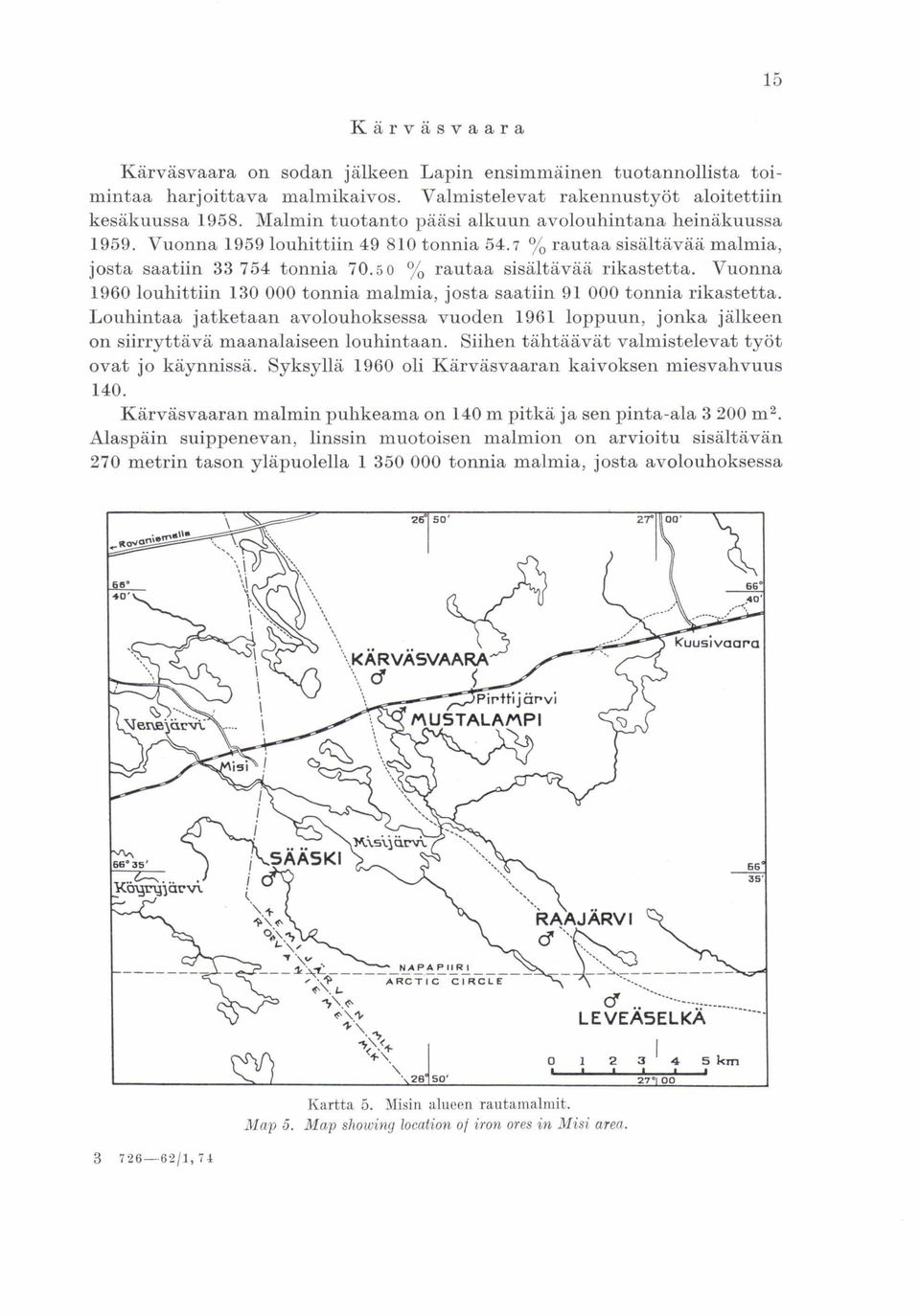 tonnia malmia, josta saatiin 91 000 tonnia rikastetta Louhintaa jatketaan avolouhoksessa vuoden 1961 loppuun, jonka jälkeen on siirryttävä maanalaiseen louhintaan Siihen tähtäävät valmistelevat työt