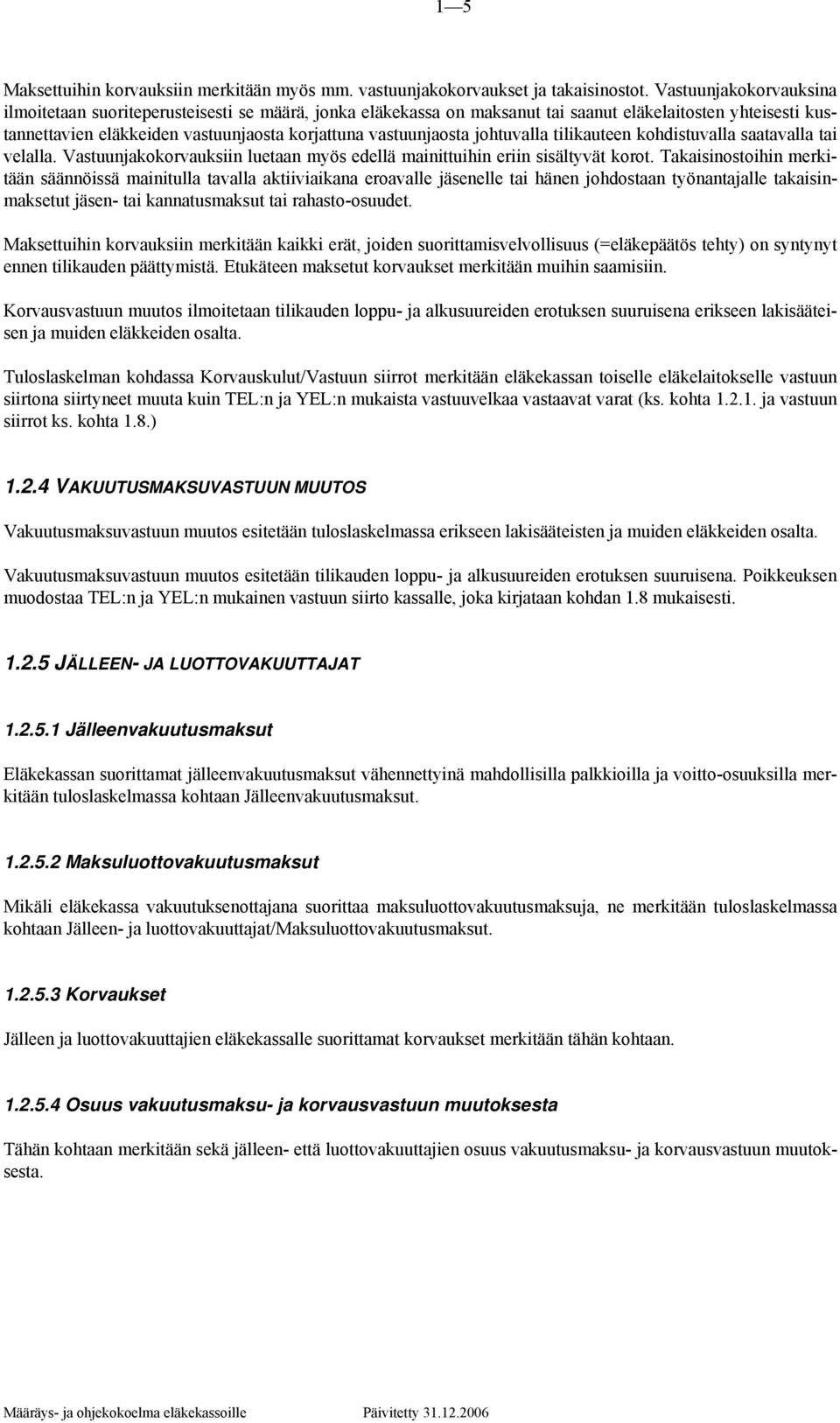 johtuvalla tilikauteen kohdistuvalla saatavalla tai velalla. Vastuunjakokorvauksiin luetaan myös edellä mainittuihin eriin sisältyvät korot.