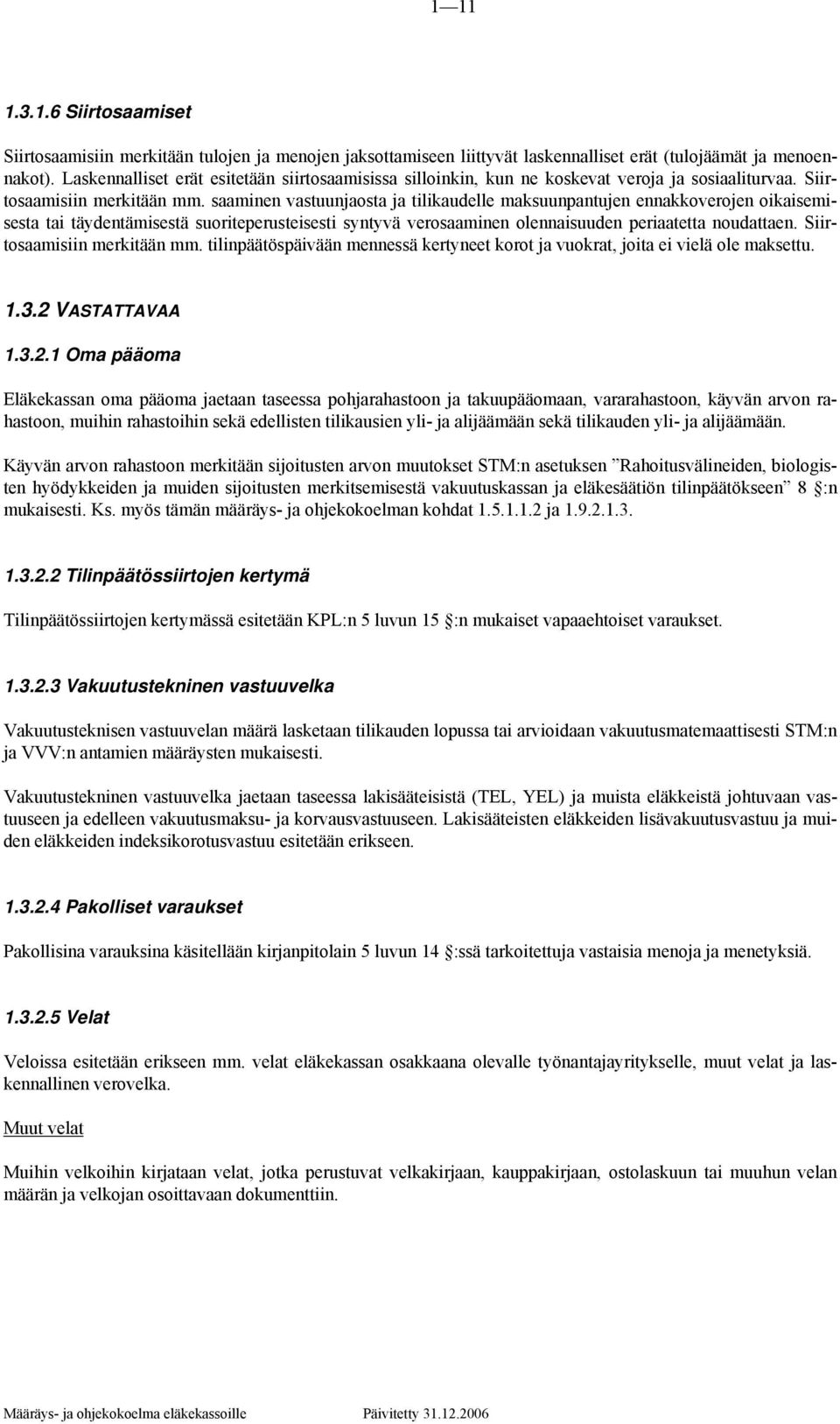 saaminen vastuunjaosta ja tilikaudelle maksuunpantujen ennakkoverojen oikaisemisesta tai täydentämisestä suoriteperusteisesti syntyvä verosaaminen olennaisuuden periaatetta noudattaen.