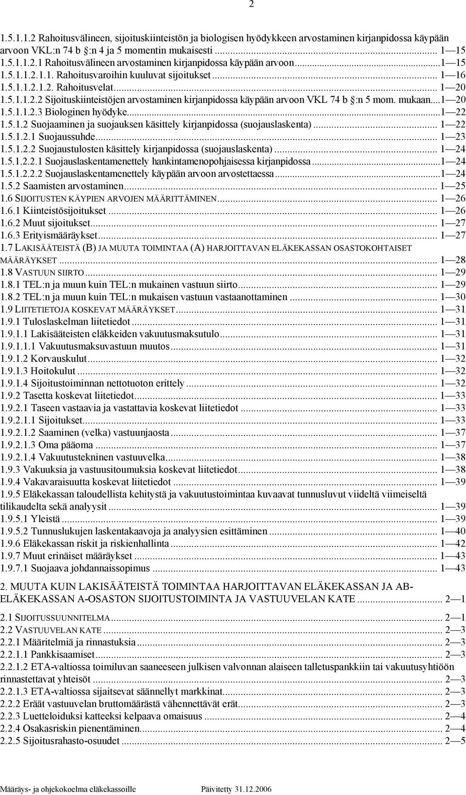 mukaan...1 20 1.5.1.1.2.3 Biologinen hyödyke...1 22 1.5.1.2 Suojaaminen ja suojauksen käsittely kirjanpidossa (suojauslaskenta)... 1 22 1.5.1.2.1 Suojaussuhde... 1 23 1.5.1.2.2 Suojaustulosten käsittely kirjanpidossa (suojauslaskenta).