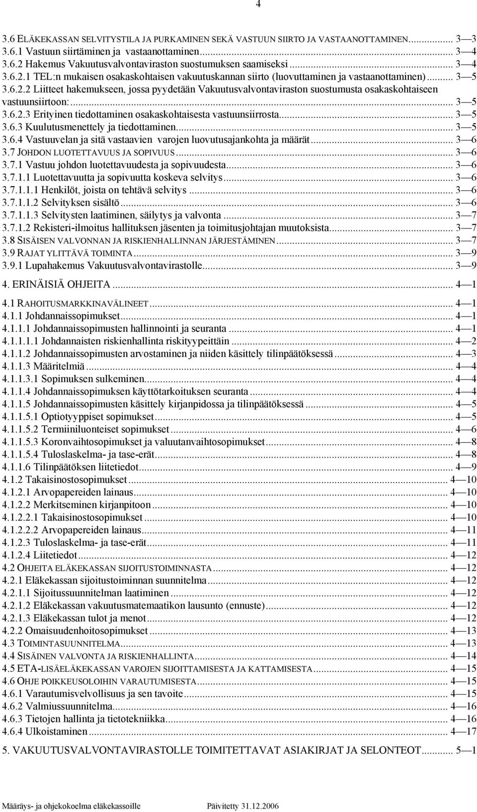 .. 3 5 3.6.2.3 Erityinen tiedottaminen osakaskohtaisesta vastuunsiirrosta... 3 5 3.6.3 Kuulutusmenettely ja tiedottaminen... 3 5 3.6.4 Vastuuvelan ja sitä vastaavien varojen luovutusajankohta ja määrät.