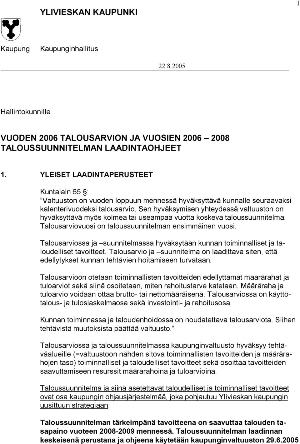 Sen hyväksymisen yhteydessä valtuuston on hyväksyttävä myös kolmea tai useampaa vuotta koskeva taloussuunnitelma. Talousarviovuosi on taloussuunnitelman ensimmäinen vuosi.