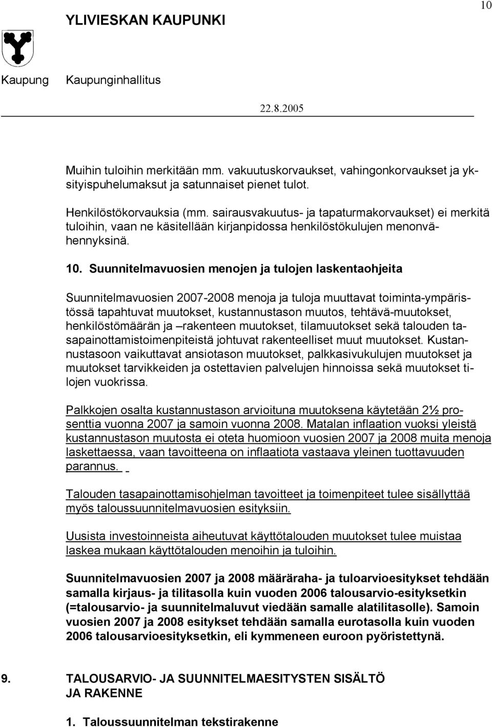 Suunnitelmavuosien menojen ja tulojen laskentaohjeita Suunnitelmavuosien 2007-2008 menoja ja tuloja muuttavat toiminta-ympäristössä tapahtuvat muutokset, kustannustason muutos, tehtävä-muutokset,