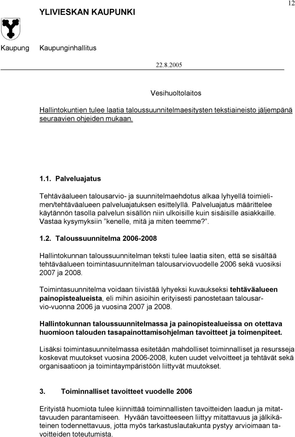 Taloussuunnitelma 2006-2008 Hallintokunnan taloussuunnitelman teksti tulee laatia siten, että se sisältää tehtäväalueen toimintasuunnitelman talousarviovuodelle 2006 sekä vuosiksi 2007 ja 2008.