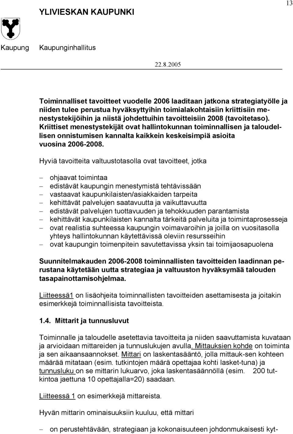 Hyviä tavoitteita valtuustotasolla ovat tavoitteet, jotka ohjaavat toimintaa edistävät kaupungin menestymistä tehtävissään vastaavat kaupunkilaisten/asiakkaiden tarpeita kehittävät palvelujen