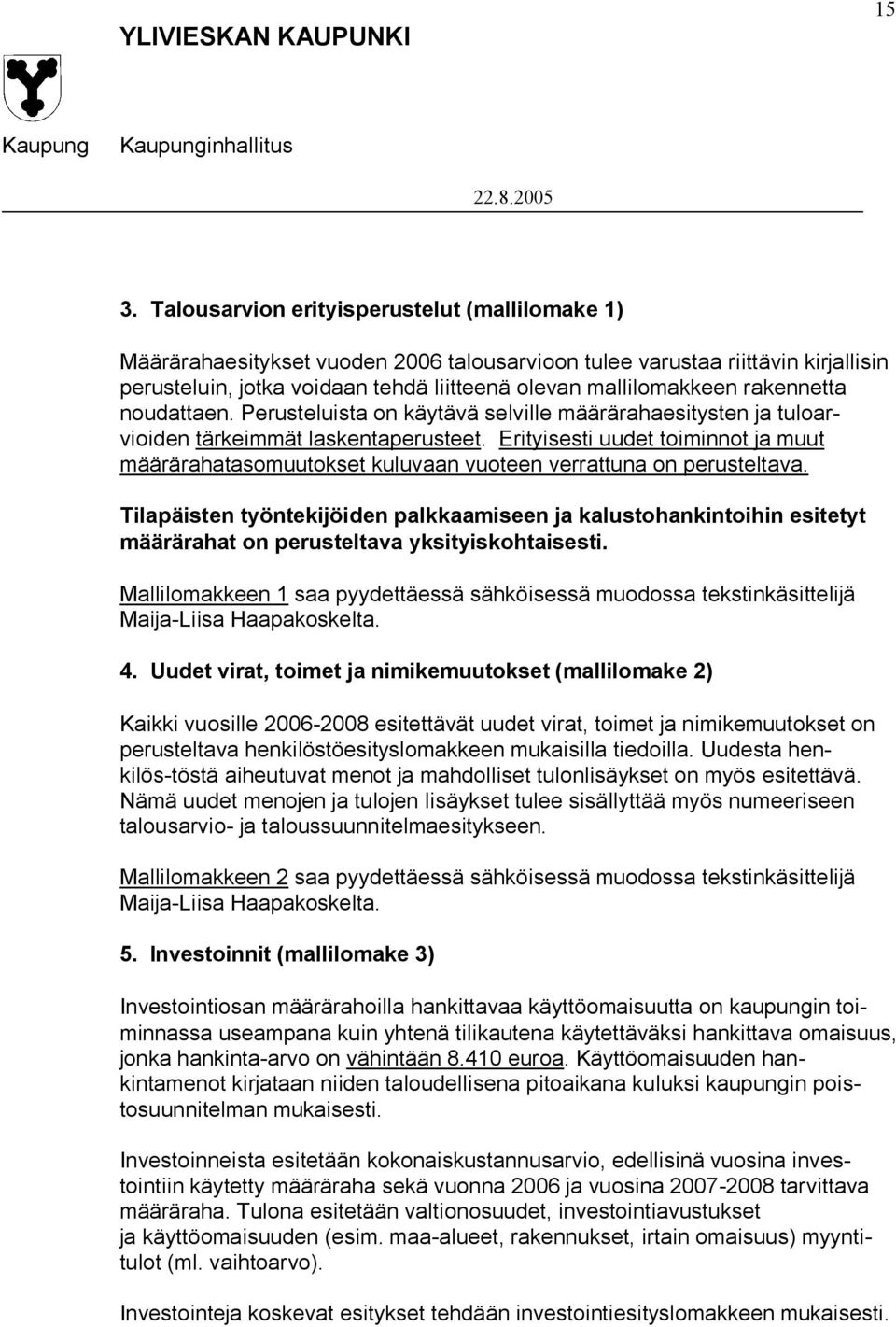 Erityisesti uudet toiminnot ja muut määrärahatasomuutokset kuluvaan vuoteen verrattuna on perusteltava.