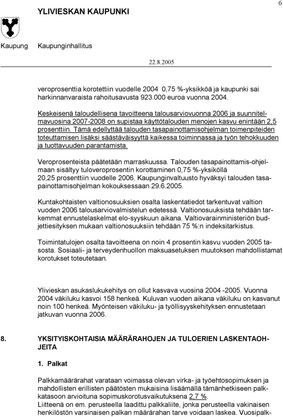 Tämä edellyttää talouden tasapainottamisohjelman toimenpi teiden toteuttamisen lisäksi säästäväisyyttä kaikessa toiminnassa ja työn te hokkuuden ja tuottavuuden parantamista.