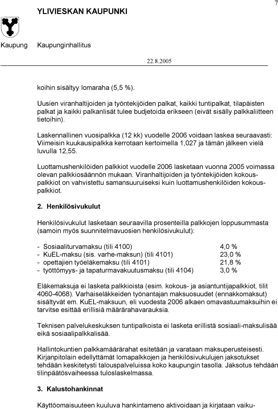 Laskennallinen vuosipalkka (12 kk) vuodelle 2006 voidaan laskea seuraavas ti: Viimeisin kuukausipalkka kerrotaan kertoimella 1,027 ja tämän jälkeen vielä luvulla 12,55.