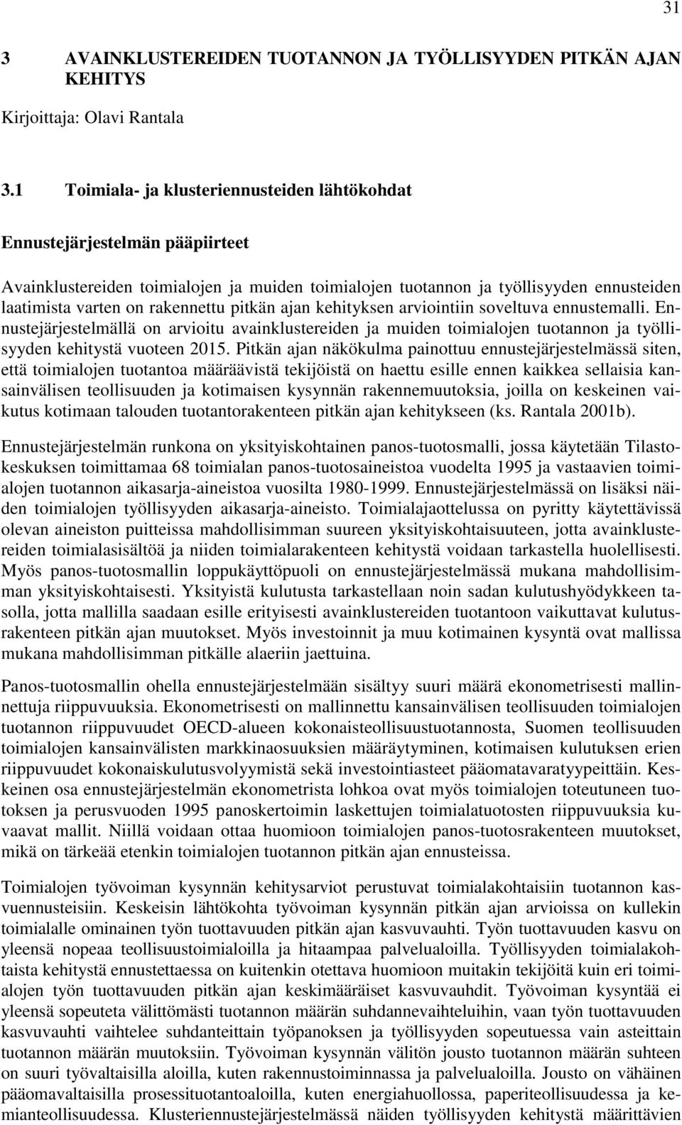 rakennettu pitkän ajan kehityksen arviointiin soveltuva ennustemalli. Ennustejärjestelmällä on arvioitu avainklustereiden ja muiden toimialojen tuotannon ja työllisyyden kehitystä vuoteen 2015.