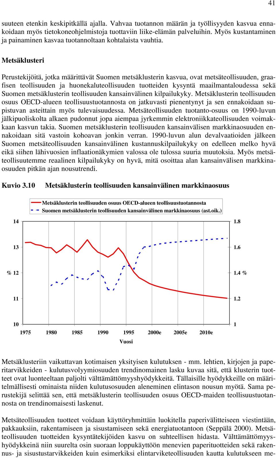 Metsäklusteri Perustekijöitä, jotka määrittävät Suomen metsäklusterin kasvua, ovat metsäteollisuuden, graafisen teollisuuden ja huonekaluteollisuuden tuotteiden kysyntä maailmantaloudessa sekä Suomen