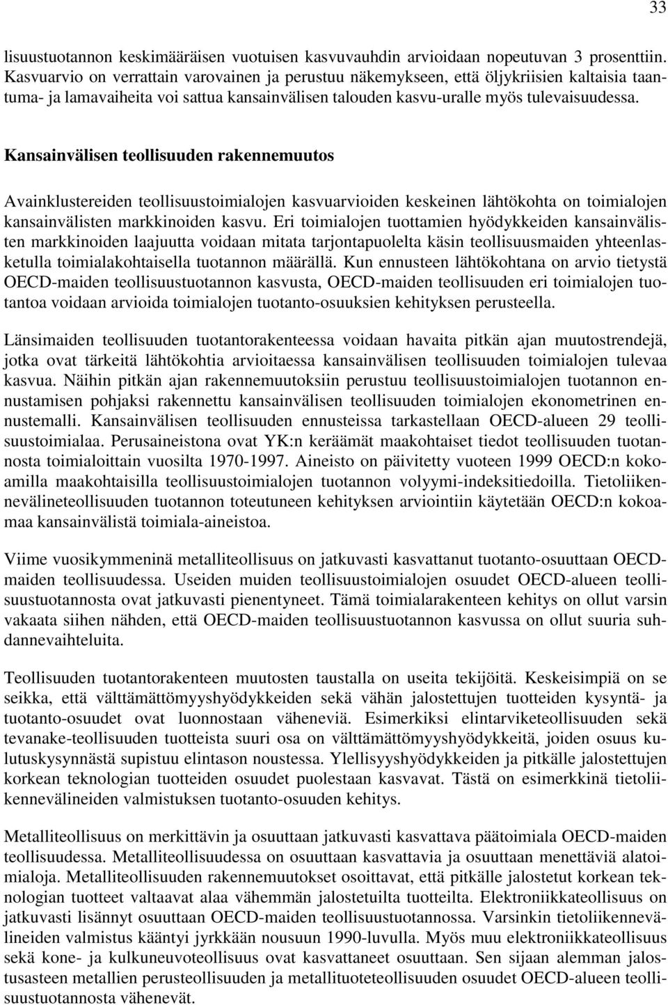 Kansainvälisen teollisuuden rakennemuutos Avainklustereiden teollisuustoimialojen kasvuarvioiden keskeinen lähtökohta on toimialojen kansainvälisten markkinoiden kasvu.