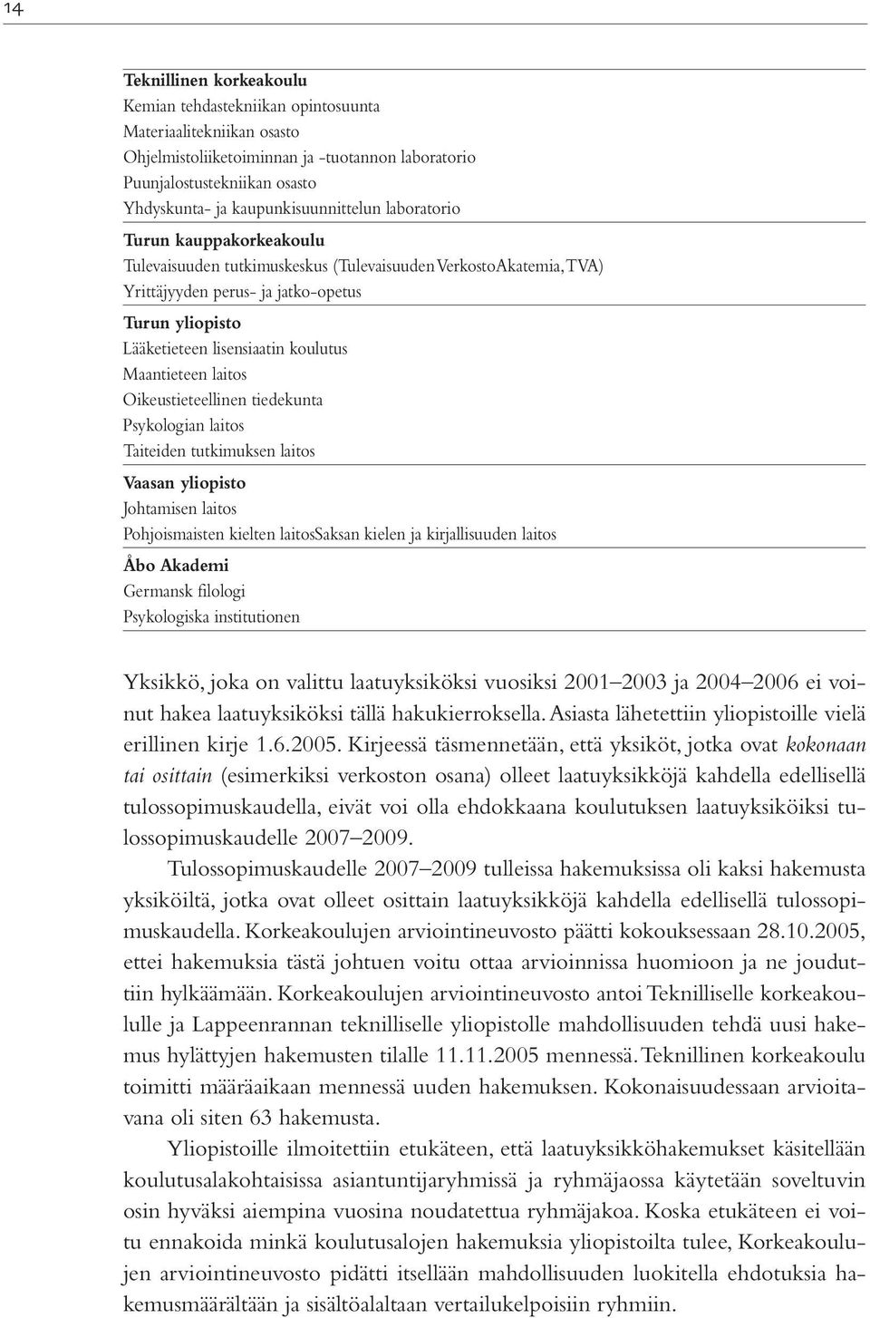 lisensiaatin koulutus Maantieteen laitos Oikeustieteellinen tiedekunta Psykologian laitos Taiteiden tutkimuksen laitos Vaasan yliopisto Johtamisen laitos Pohjoismaisten kielten laitossaksan kielen ja