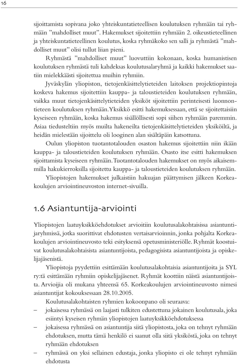 Ryhmästä mahdolliset muut luovuttiin kokonaan, koska humanistisen koulutuksen ryhmästä tuli kahdeksas koulutusalaryhmä ja kaikki hakemukset saatiin mielekkäästi sijoitettua muihin ryhmiin.