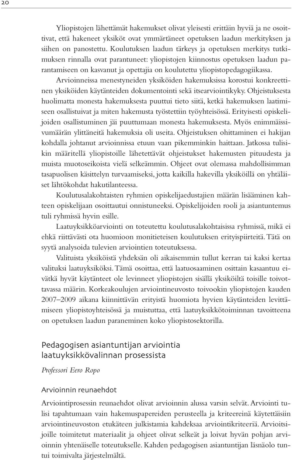 yliopistopedagogiikassa. Arvioinneissa menestyneiden yksiköiden hakemuksissa korostui konkreettinen yksiköiden käytänteiden dokumentointi sekä itsearviointikyky.