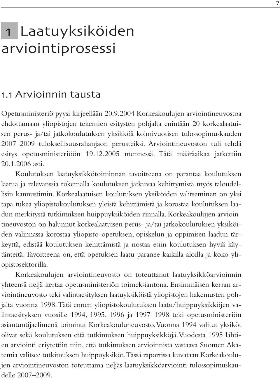 2009 tuloksellisuusrahanjaon perusteiksi. Arviointineuvoston tuli tehdä esitys opetusministeriöön 19.12.2005 mennessä. Tätä määräaikaa jatkettiin 20.1.2006 asti.