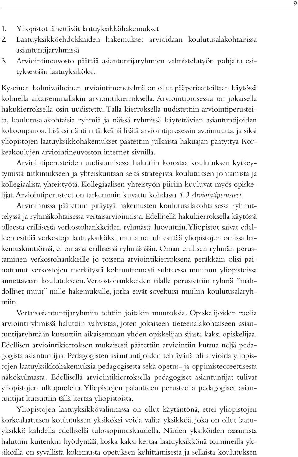 Kyseinen kolmivaiheinen arviointimenetelmä on ollut pääperiaatteiltaan käytössä kolmella aikaisemmallakin arviointikierroksella. Arviointiprosessia on jokaisella hakukierroksella osin uudistettu.