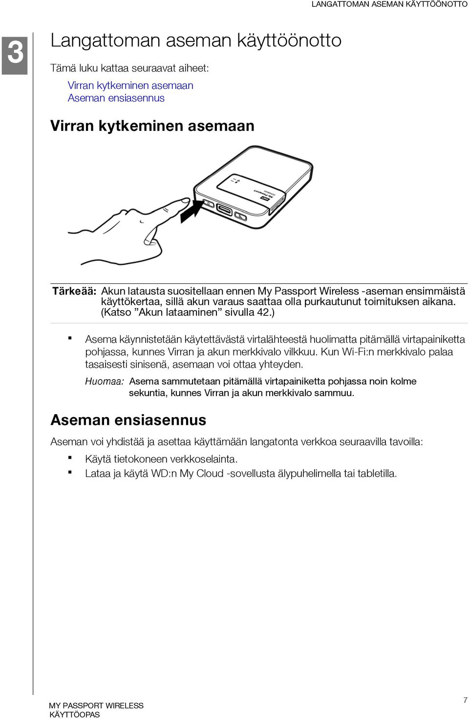 ) Asema käynnistetään käytettävästä virtalähteestä huolimatta pitämällä virtapainiketta pohjassa, kunnes Virran ja akun merkkivalo vilkkuu.